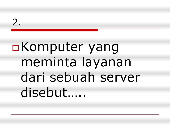 2. o Komputer yang meminta layanan dari sebuah server disebut…. . 