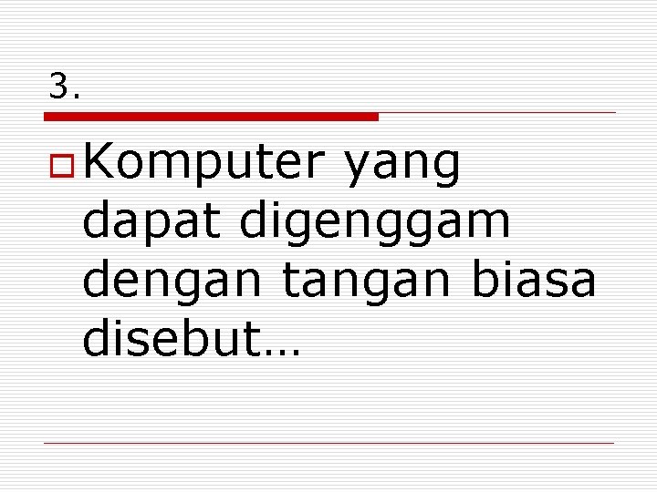 3. o Komputer yang dapat digenggam dengan tangan biasa disebut… 