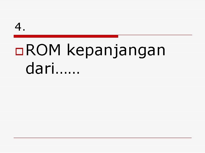 4. o ROM kepanjangan dari…… 