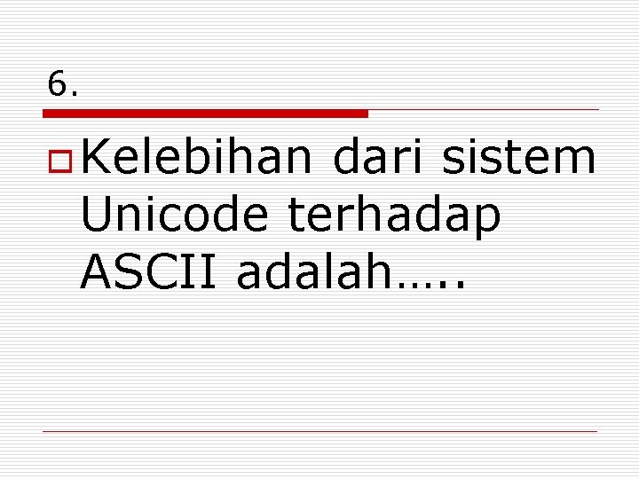 6. o Kelebihan dari sistem Unicode terhadap ASCII adalah…. . 