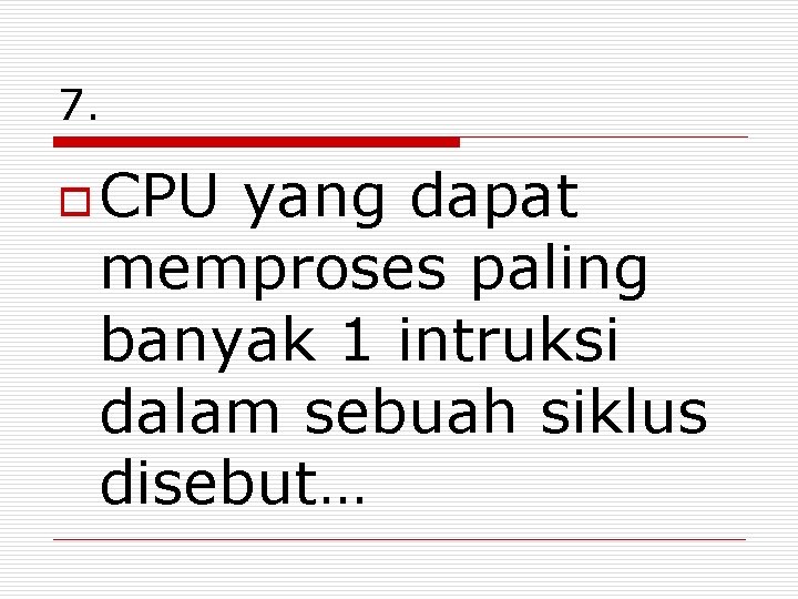 7. o CPU yang dapat memproses paling banyak 1 intruksi dalam sebuah siklus disebut…