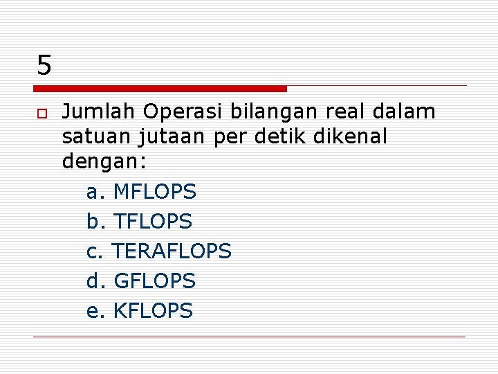 5 o Jumlah Operasi bilangan real dalam satuan jutaan per detik dikenal dengan: a.