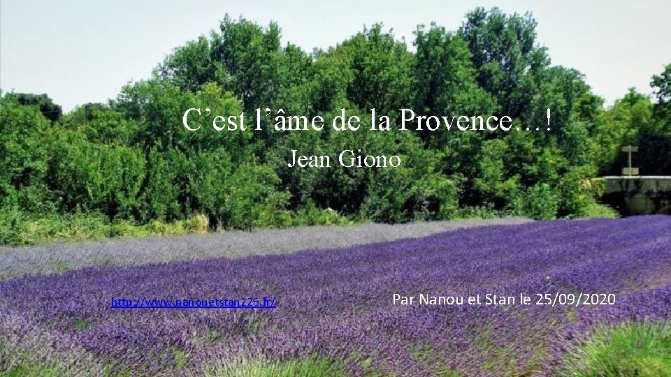 C’est l’âme de la Provence…! Jean Giono http: //www. nanouetstan 226. fr/ Par Nanou