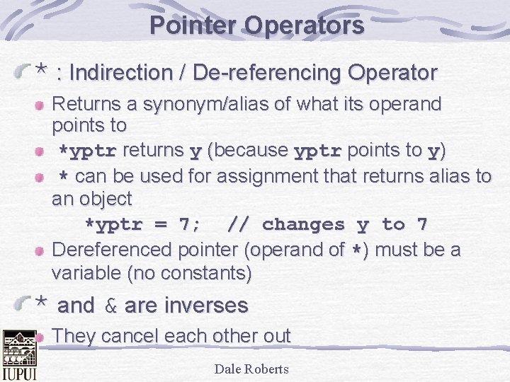 Pointer Operators * : Indirection / De-referencing Operator Returns a synonym/alias of what its