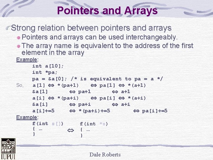 Pointers and Arrays Strong relation between pointers and arrays Pointers and arrays can be