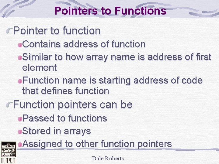 Pointers to Functions Pointer to function Contains address of function Similar to how array