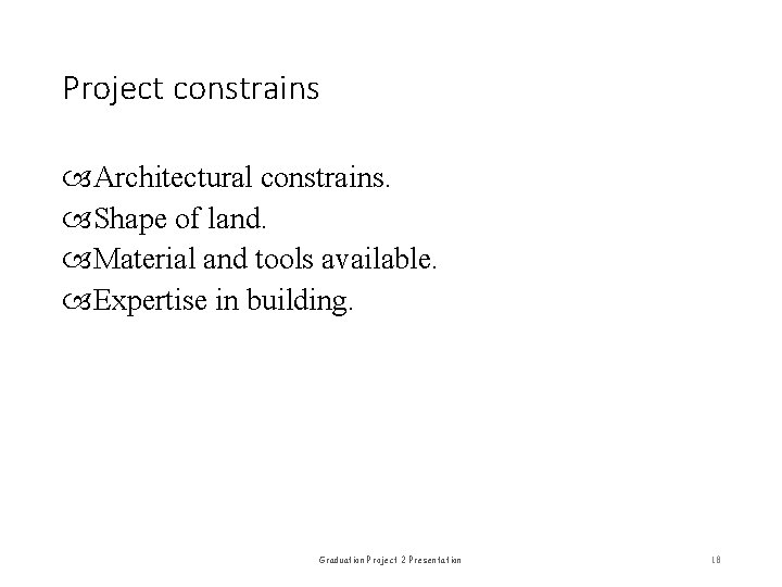 Project constrains Architectural constrains. Shape of land. Material and tools available. Expertise in building.