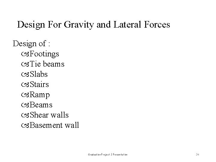 Design For Gravity and Lateral Forces Design of : Footings Tie beams Slabs Stairs