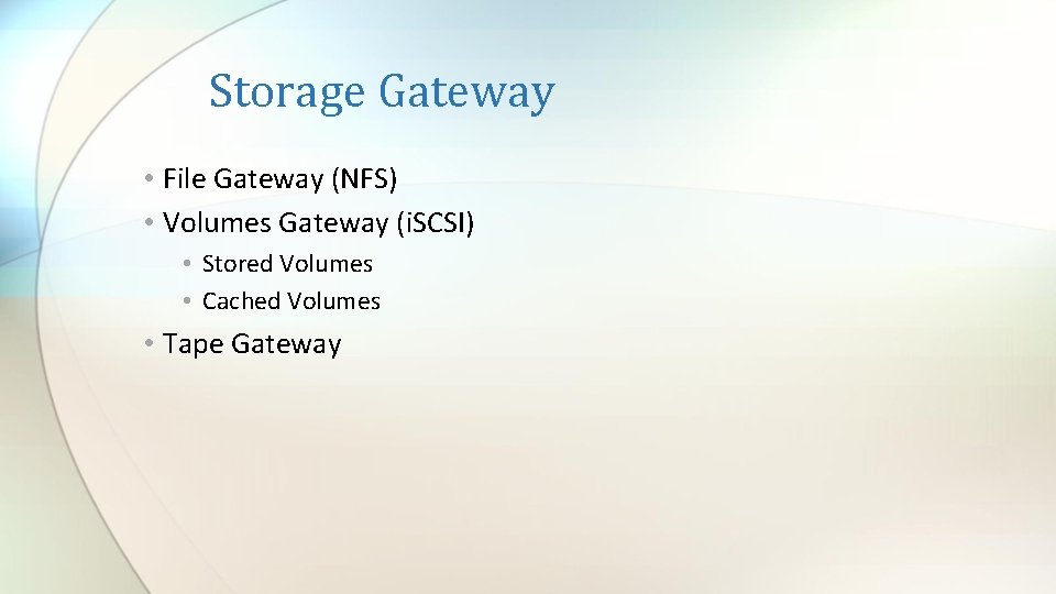 Storage Gateway • File Gateway (NFS) • Volumes Gateway (i. SCSI) • Stored Volumes