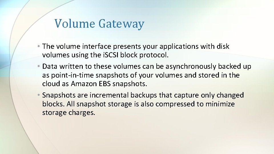 Volume Gateway • The volume interface presents your applications with disk volumes using the