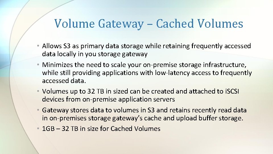 Volume Gateway – Cached Volumes • Allows S 3 as primary data storage while