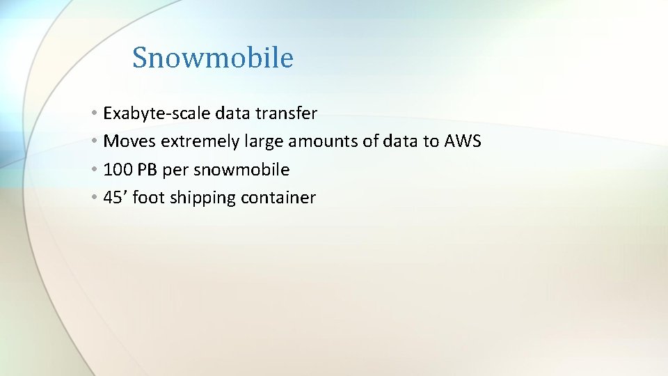 Snowmobile • Exabyte-scale data transfer • Moves extremely large amounts of data to AWS