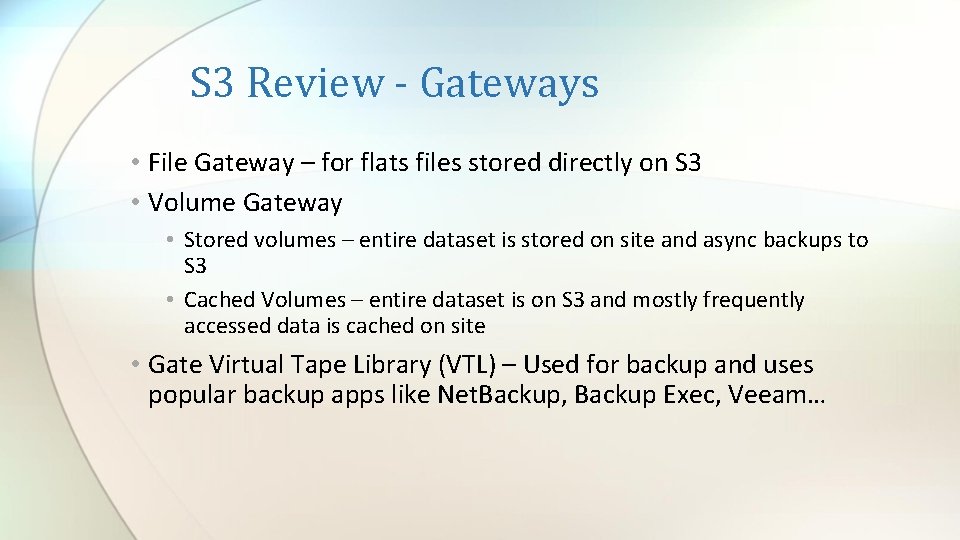 S 3 Review - Gateways • File Gateway – for flats files stored directly