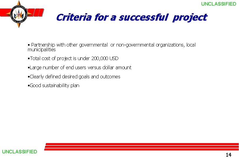 UNCLASSIFIED Criteria for a successful project § Partnership with other governmental or non-governmental organizations,