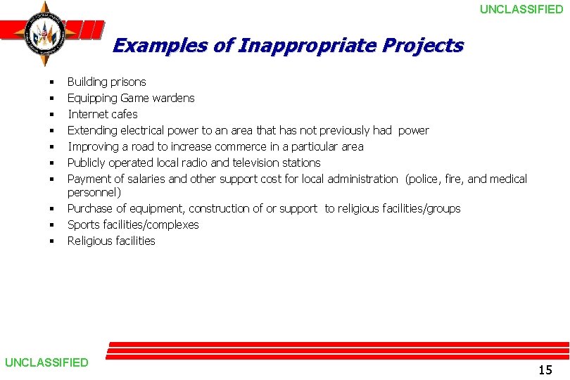 UNCLASSIFIED Examples of Inappropriate Projects § § § § § Building prisons Equipping Game