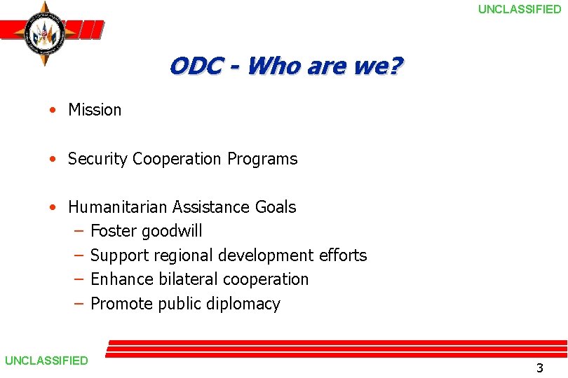 UNCLASSIFIED ODC - Who are we? • Mission • Security Cooperation Programs • Humanitarian