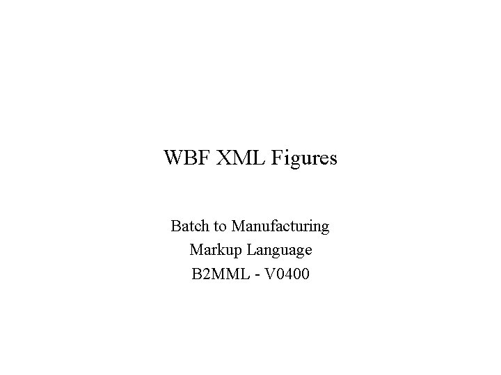 WBF XML Figures Batch to Manufacturing Markup Language B 2 MML - V 0400