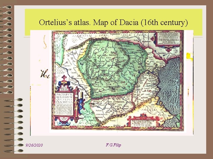 Ortelius’s atlas. Map of Dacia (16 th century) 9/26/2020 F. G. Filip 