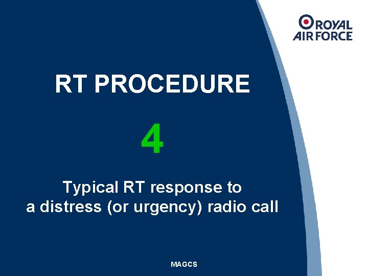RT PROCEDURE 4 Typical RT response to a distress (or urgency) radio call MAGCS