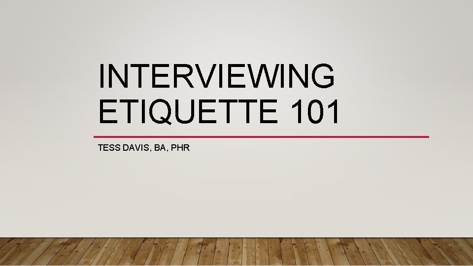 INTERVIEWING ETIQUETTE 101 TESS DAVIS, BA, PHR 