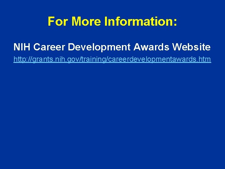 For More Information: NIH Career Development Awards Website http: //grants. nih. gov/training/careerdevelopmentawards. htm 