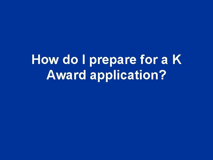 How do I prepare for a K Award application? 