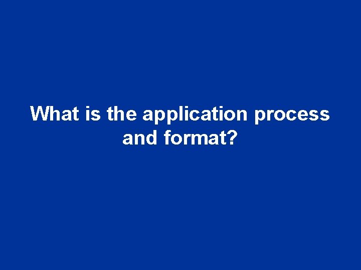 What is the application process and format? 