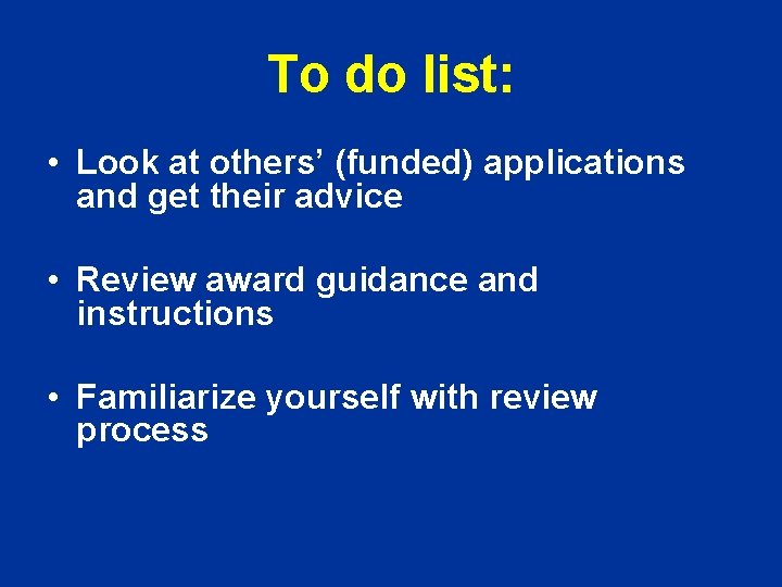 To do list: • Look at others’ (funded) applications and get their advice •