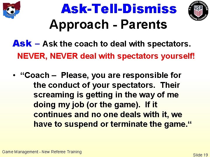 Ask-Tell-Dismiss Approach - Parents Ask – Ask the coach to deal with spectators. NEVER,