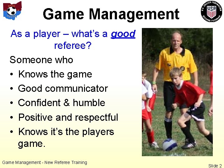 Game Management As a player – what’s a good referee? Someone who • Knows