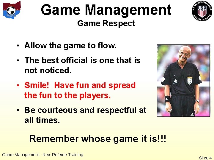 Game Management Game Respect • Allow the game to flow. • The best official