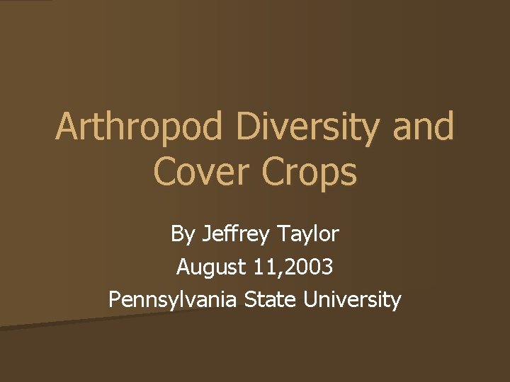 Arthropod Diversity and Cover Crops By Jeffrey Taylor August 11, 2003 Pennsylvania State University