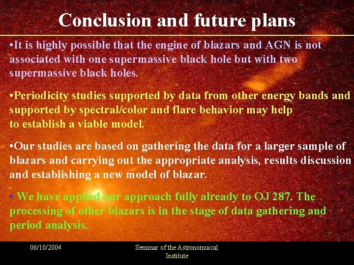 Conclusion and future plans • It is highly possible that the engine of blazars