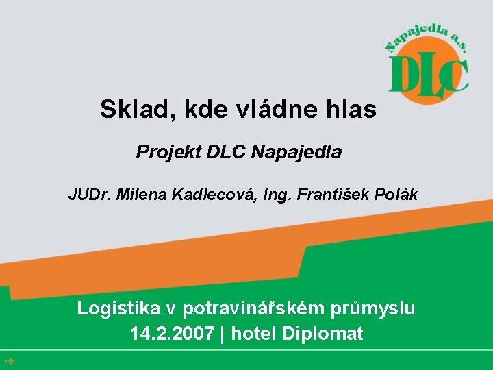 Sklad, kde vládne hlas Projekt DLC Napajedla JUDr. Milena Kadlecová, Ing. František Polák Logistika