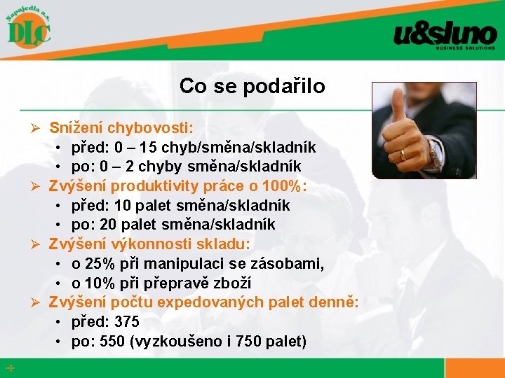 Co se podařilo Ø Snížení chybovosti: • před: 0 – 15 chyb/směna/skladník • po: