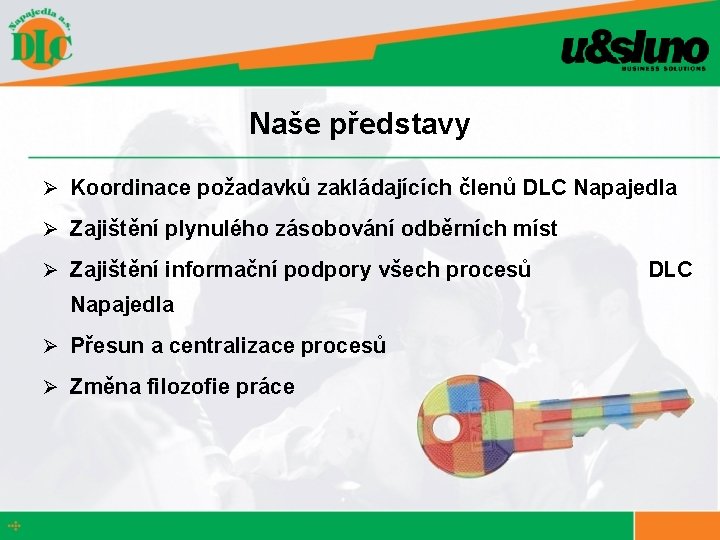 Naše představy Ø Koordinace požadavků zakládajících členů DLC Napajedla Ø Zajištění plynulého zásobování odběrních