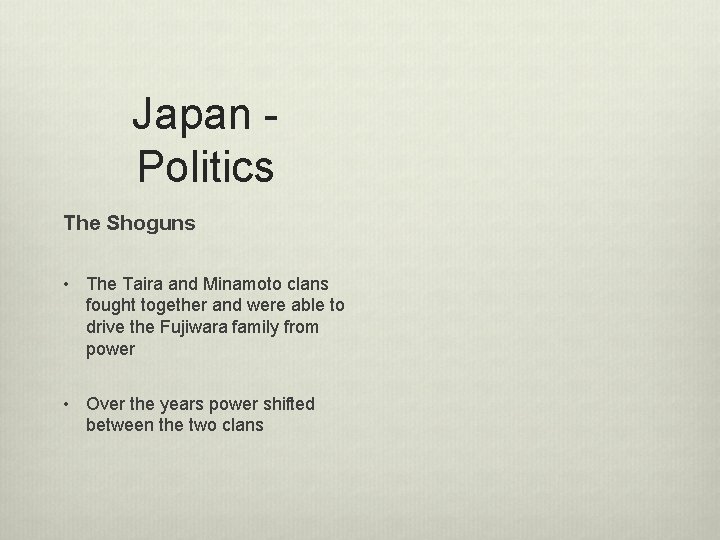 Japan Politics The Shoguns • The Taira and Minamoto clans fought together and were