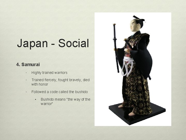 Japan - Social 4. Samurai • Highly trained warriors • Trained fiercely, fought bravely,