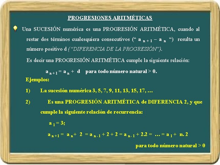 PROGRESIONES ARITMÉTICAS Una SUCESIÓN numérica es una PROGRESIÓN ARITMÉTICA, cuando al restar dos términos