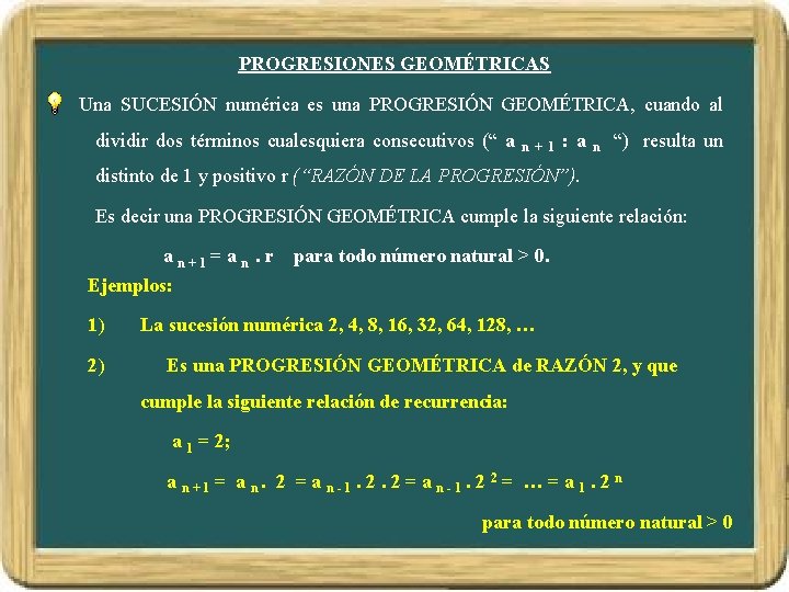PROGRESIONES GEOMÉTRICAS Una SUCESIÓN numérica es una PROGRESIÓN GEOMÉTRICA, cuando al dividir dos términos