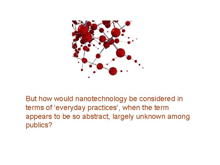But how would nanotechnology be considered in terms of ‘everyday practices’, when the term