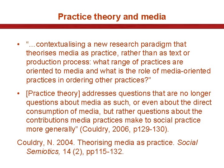 Practice theory and media • “…contextualising a new research paradigm that theorises media as