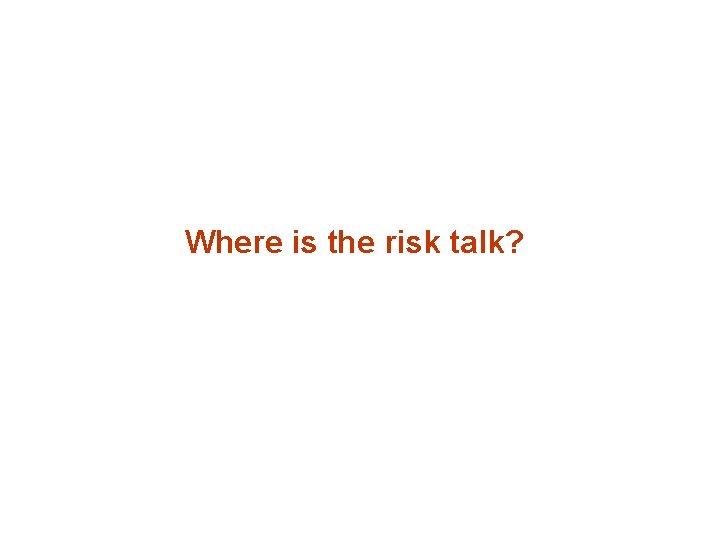 Where is the risk talk? 