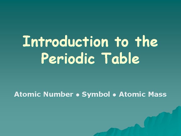 Introduction to the Periodic Table Atomic Number ● Symbol ● Atomic Mass 