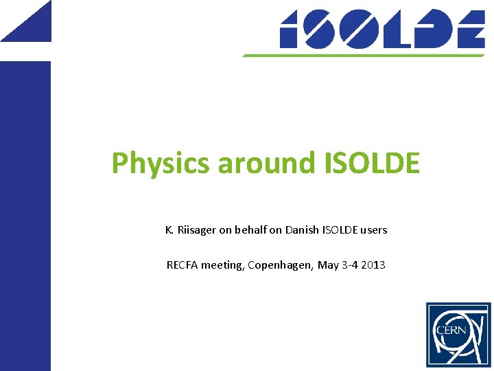Physics around ISOLDE K. Riisager on behalf on Danish ISOLDE users RECFA meeting, Copenhagen,