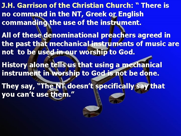 J. H. Garrison of the Christian Church: “ There is no command in the