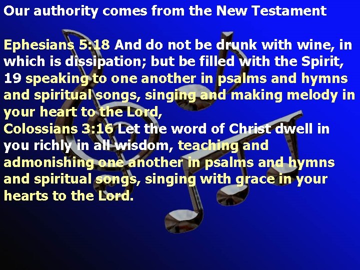 Our authority comes from the New Testament Ephesians 5: 18 And do not be