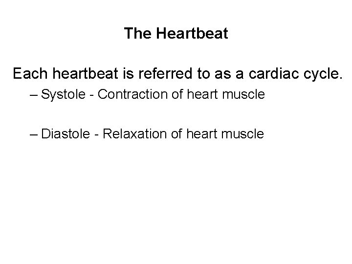 The Heartbeat Each heartbeat is referred to as a cardiac cycle. – Systole -