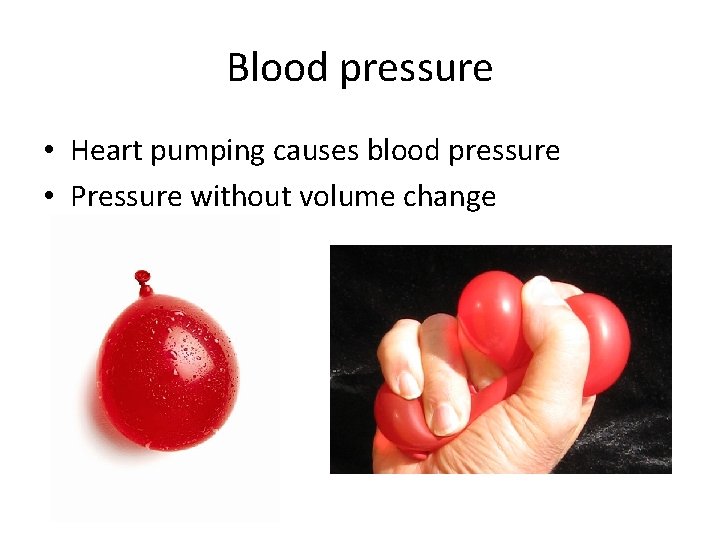 Blood pressure • Heart pumping causes blood pressure • Pressure without volume change 