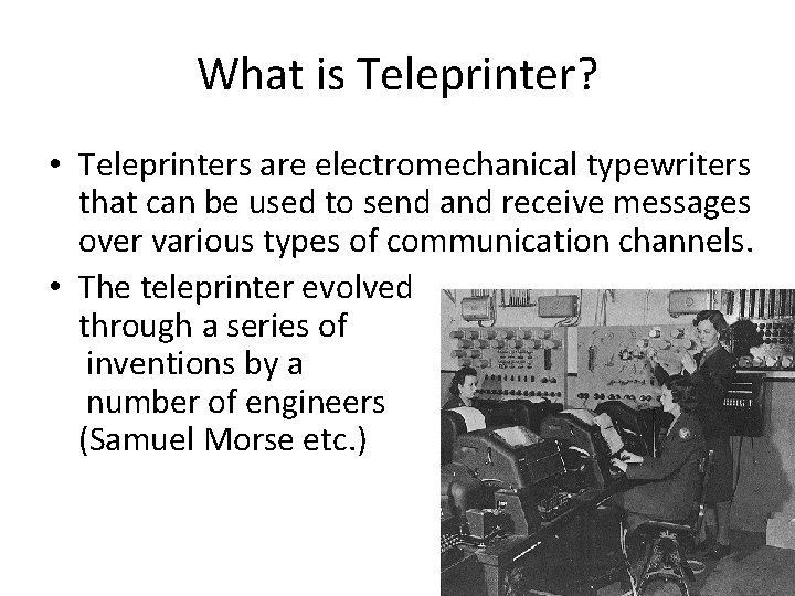 What is Teleprinter? • Teleprinters are electromechanical typewriters that can be used to send What is Teleprinter? • Teleprinters are electromechanical typewriters that can be used to send